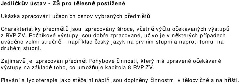 Ročníkové výstupy jsou dobře zpracované, učivo je v některých případech uváděno velmi stručně například český jazyk na prvním stupni a naproti