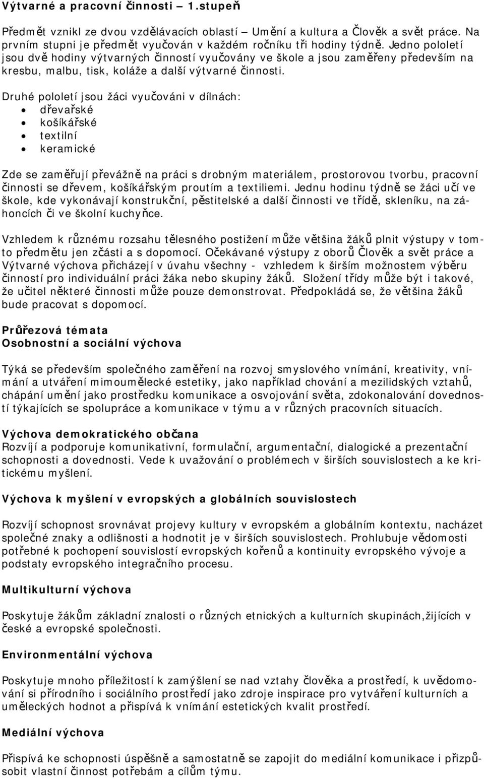 Druhé pololetí jsou žáci vyučováni v dílnách: dřevařské košíkářské textilní keramické Zde se zaměřují převážně na práci s drobným materiálem, prostorovou tvorbu, pracovní činnosti se dřevem,