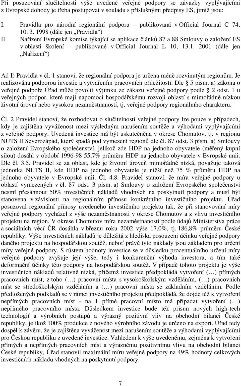 Nařízení Evropské komise týkající se aplikace článků 87 a 88 Smlouvy o založení ES v oblasti školení publikované v Official Journal L 10, 13.1. 2001 (dále jen Nařízení ) Ad I) Pravidla v čl.