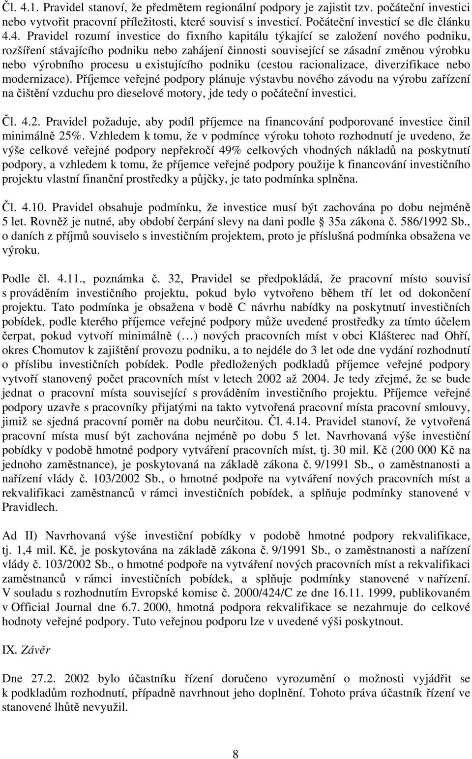 4. Pravidel rozumí investice do fixního kapitálu týkající se založení nového podniku, rozšíření stávajícího podniku nebo zahájení činnosti související se zásadní změnou výrobku nebo výrobního procesu