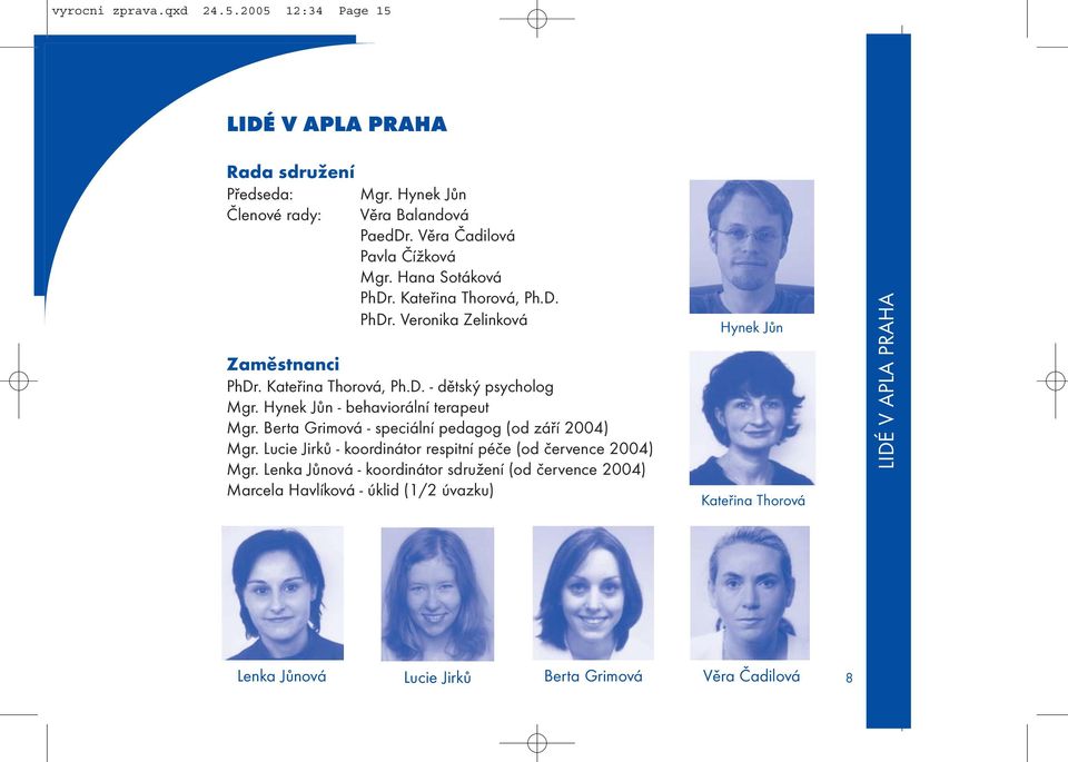 Hynek Jůn - behaviorální terapeut Mgr. Berta Grimová - speciální pedagog (od září 2004) Mgr. Lucie Jirků - koordinátor respitní péče (od července 2004) Mgr.