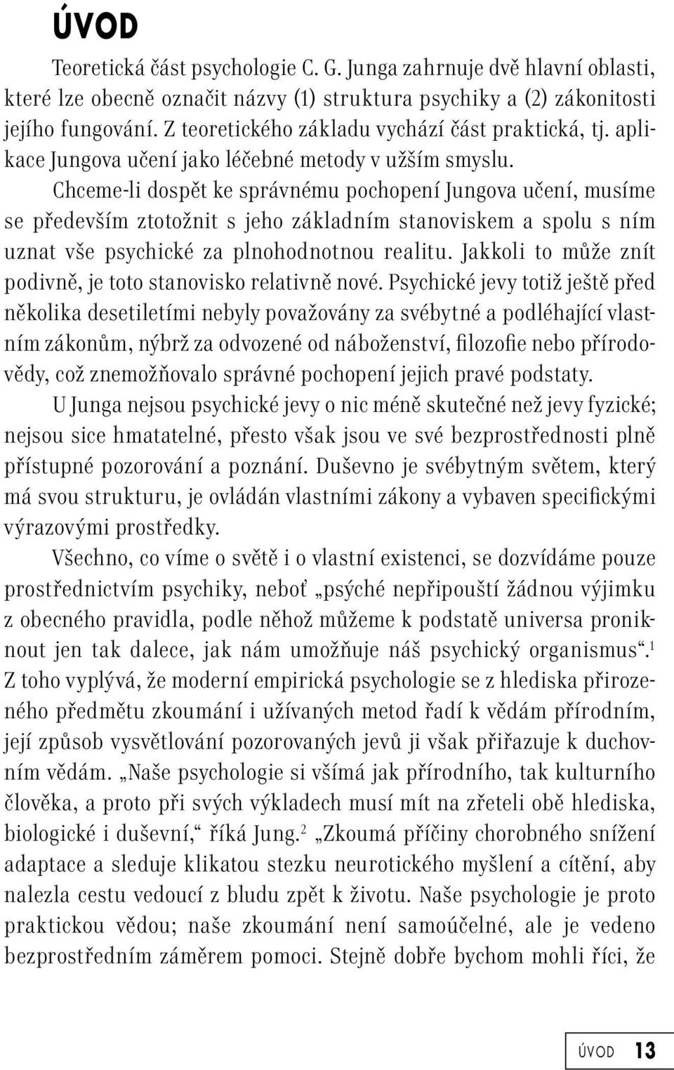 Chceme-li dospět ke správnému pochopení Jungova učení, musíme se především ztotožnit s jeho základním stanoviskem a spolu s ním uznat vše psychické za plnohodnotnou realitu.