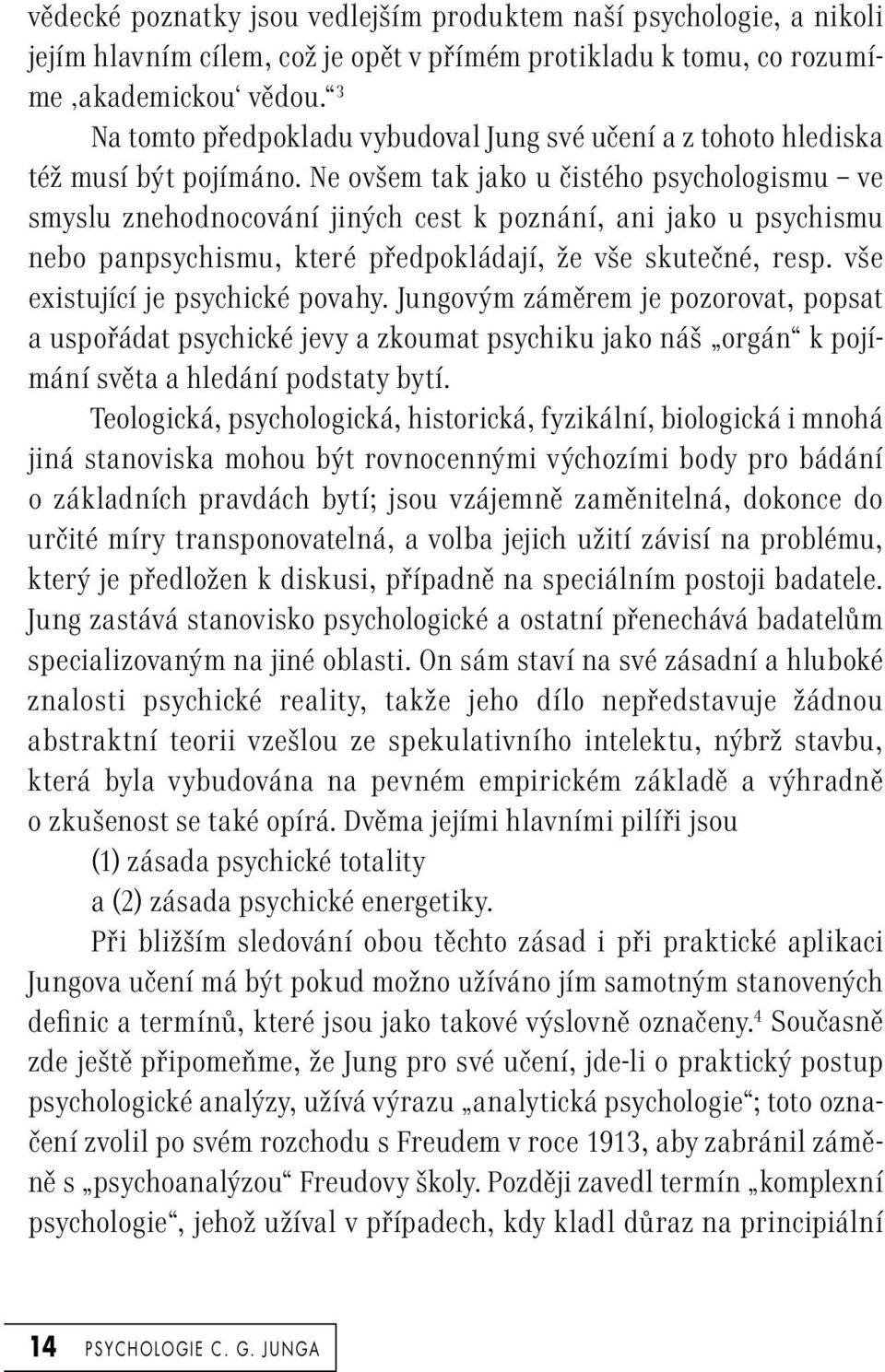 Ne ovšem tak jako u čistého psychologismu ve smyslu znehodnocování jiných cest k poznání, ani jako u psychismu nebo panpsychismu, které předpokládají, že vše skutečné, resp.