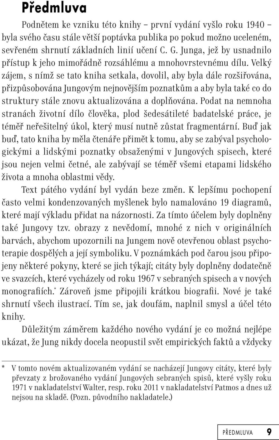 Velký zájem, s nímž se tato kniha setkala, dovolil, aby byla dále rozšiřována, přizpůsobována Jungovým nejnovějším poznatkům a aby byla také co do struktury stále znovu aktualizována a doplňována.