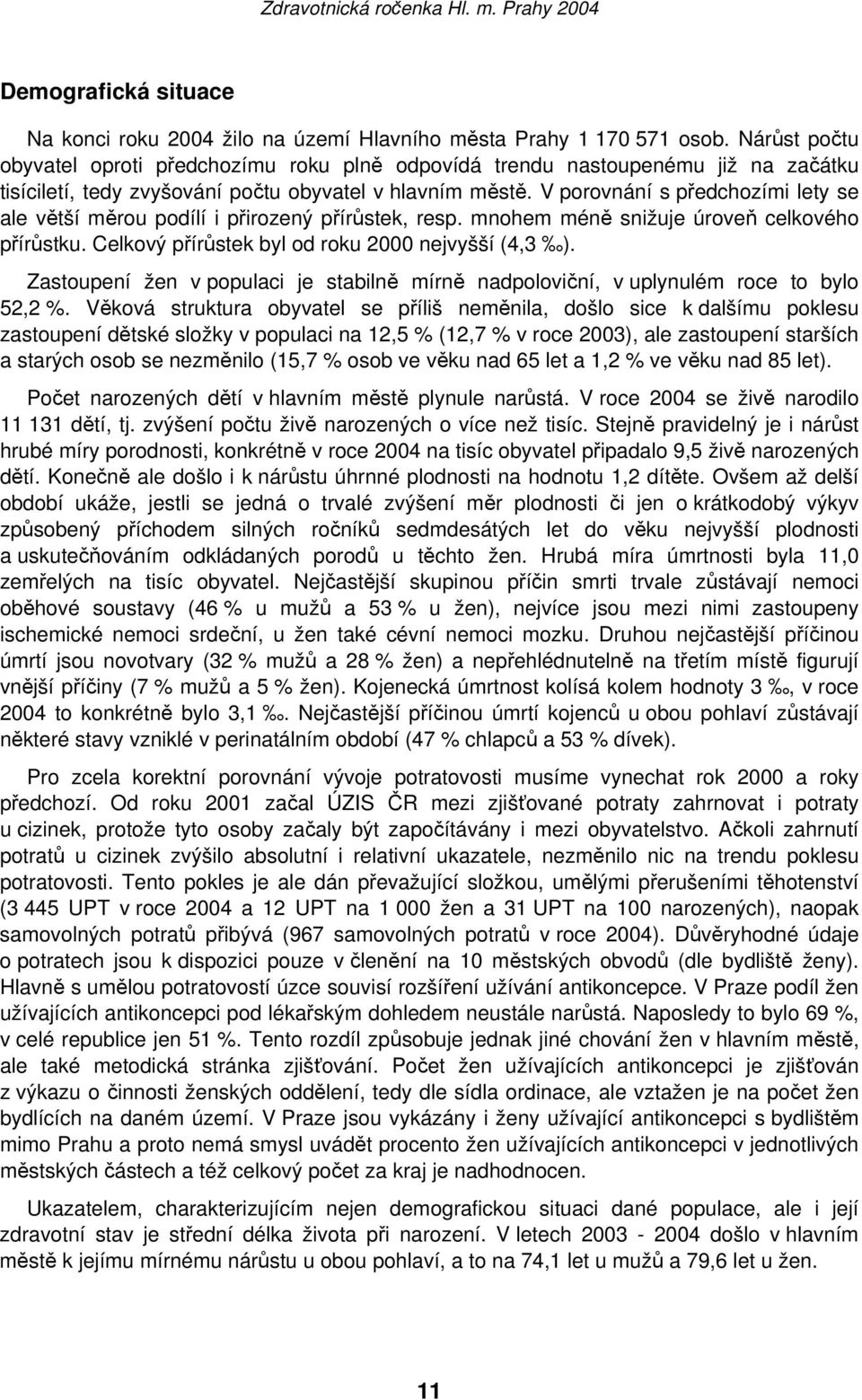 V porovnání s předchozími lety se ale větší měrou podílí i přirozený přírůstek, resp. mnohem méně snižuje úroveň celkového přírůstku. Celkový přírůstek byl od roku 2000 nejvyšší (4,3 ).