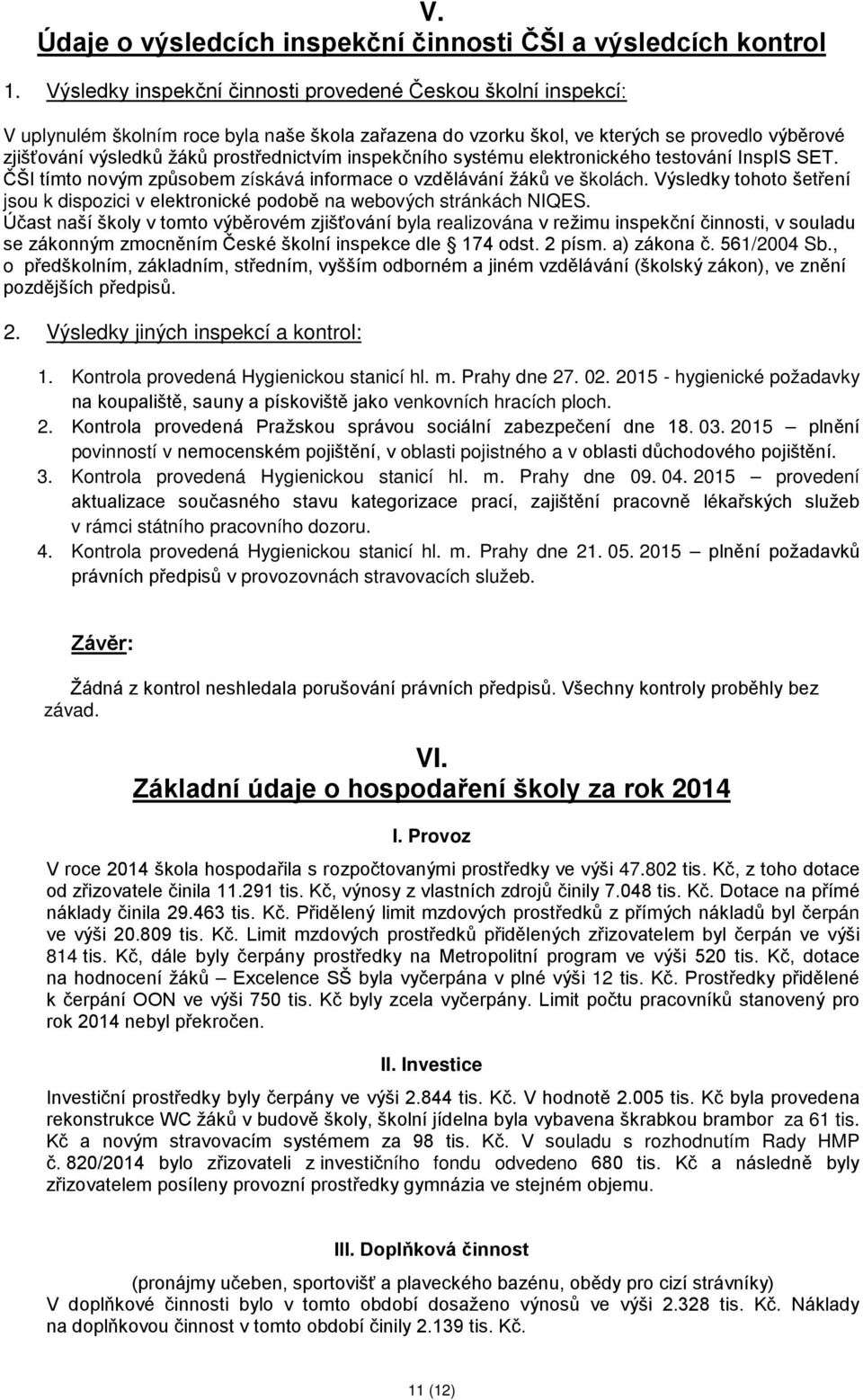 prostřednictvím inspekčního systému elektronického testování InspIS SET. ČŠI tímto novým způsobem získává informace o vzdělávání žáků ve školách.