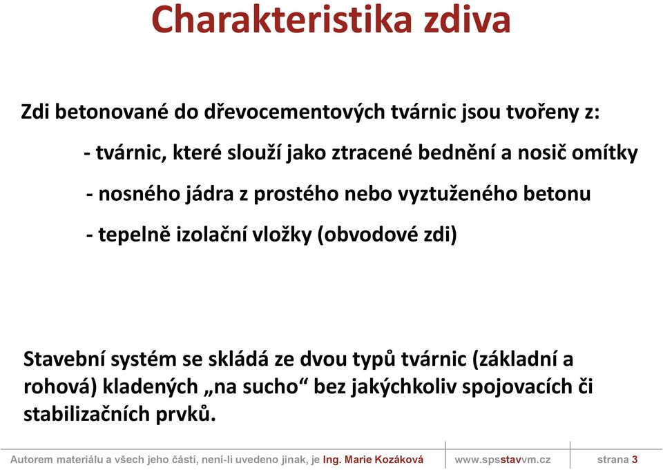 tepelně izolační vložky (obvodové zdi) Stavební systém se skládá ze dvou typů tvárnic (základní a