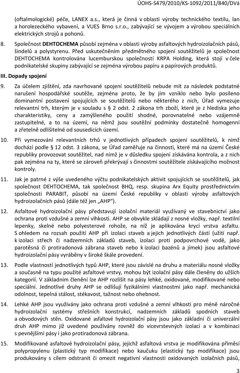 Před uskutečněním předmětného spojení soutěžitelů je společnost DEHTOCHEMA kontrolována lucemburskou společností KRPA Holding, která stojí v čele podnikatelské skupiny zabývající se zejména výrobou