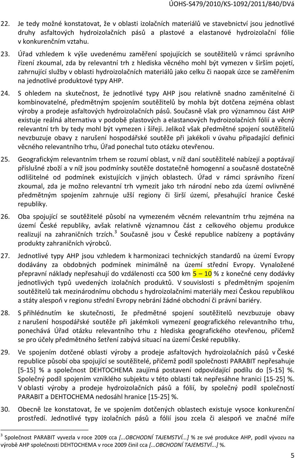 Úřad vzhledem k výše uvedenému zaměření spojujících se soutěžitelů v rámci správního řízení zkoumal, zda by relevantní trh z hlediska věcného mohl být vymezen v širším pojetí, zahrnující služby v