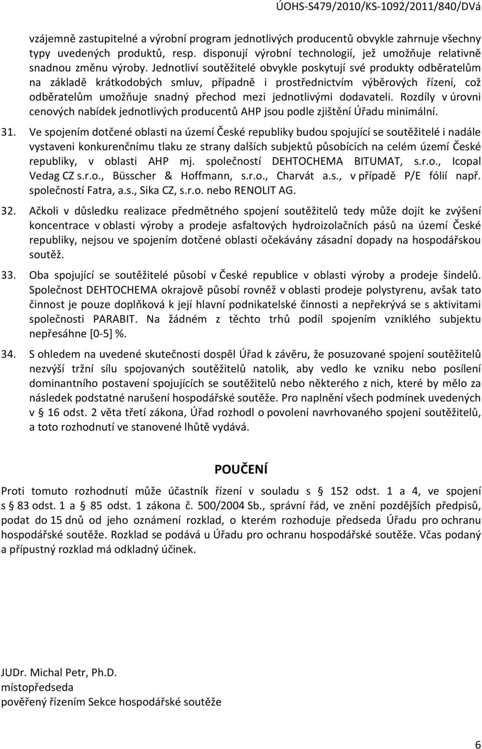 jednotlivými dodavateli. Rozdíly v úrovni cenových nabídek jednotlivých producentů AHP jsou podle zjištění Úřadu minimální. 31.