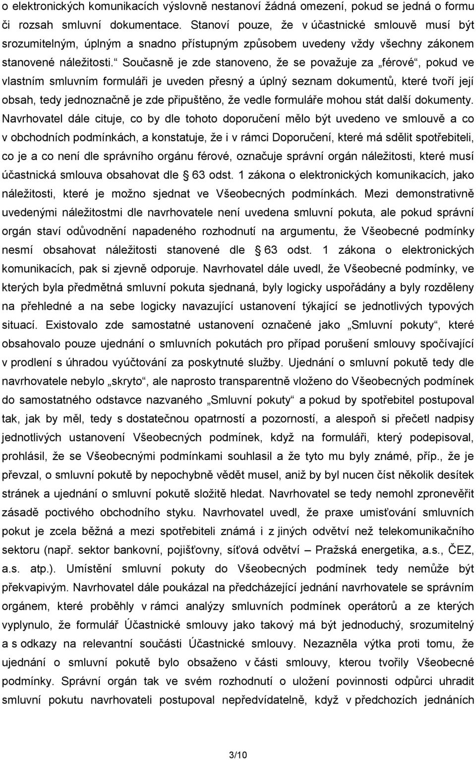 Současně je zde stanoveno, že se považuje za férové, pokud ve vlastním smluvním formuláři je uveden přesný a úplný seznam dokumentů, které tvoří její obsah, tedy jednoznačně je zde připuštěno, že