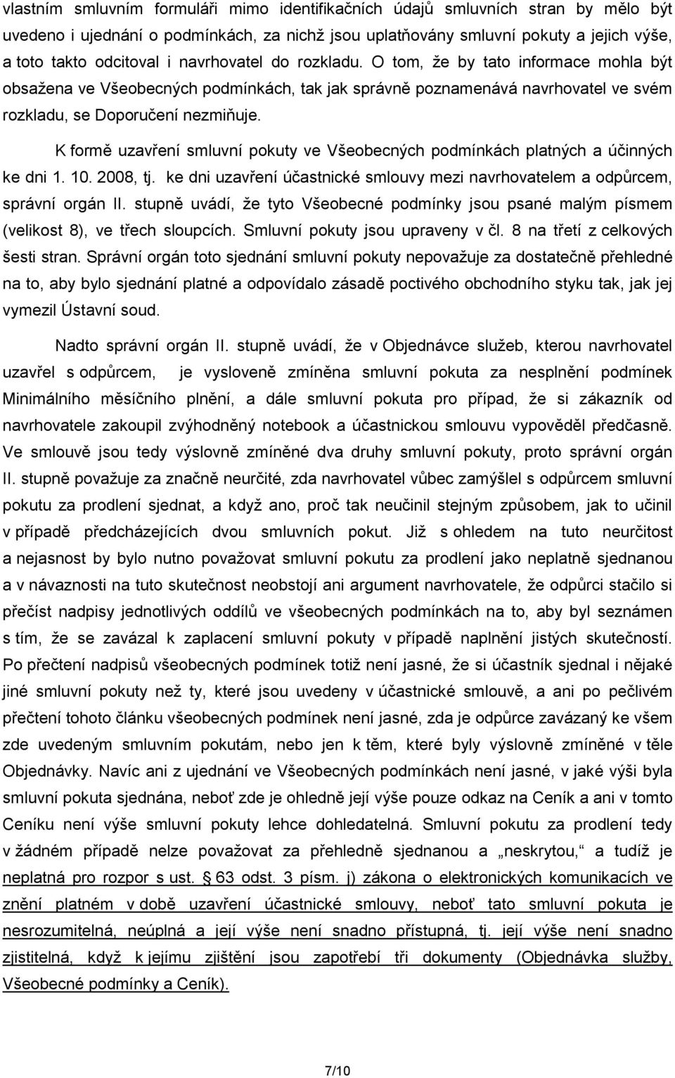 K formě uzavření smluvní pokuty ve Všeobecných podmínkách platných a účinných ke dni 1. 10. 2008, tj. ke dni uzavření účastnické smlouvy mezi navrhovatelem a odpůrcem, správní orgán II.