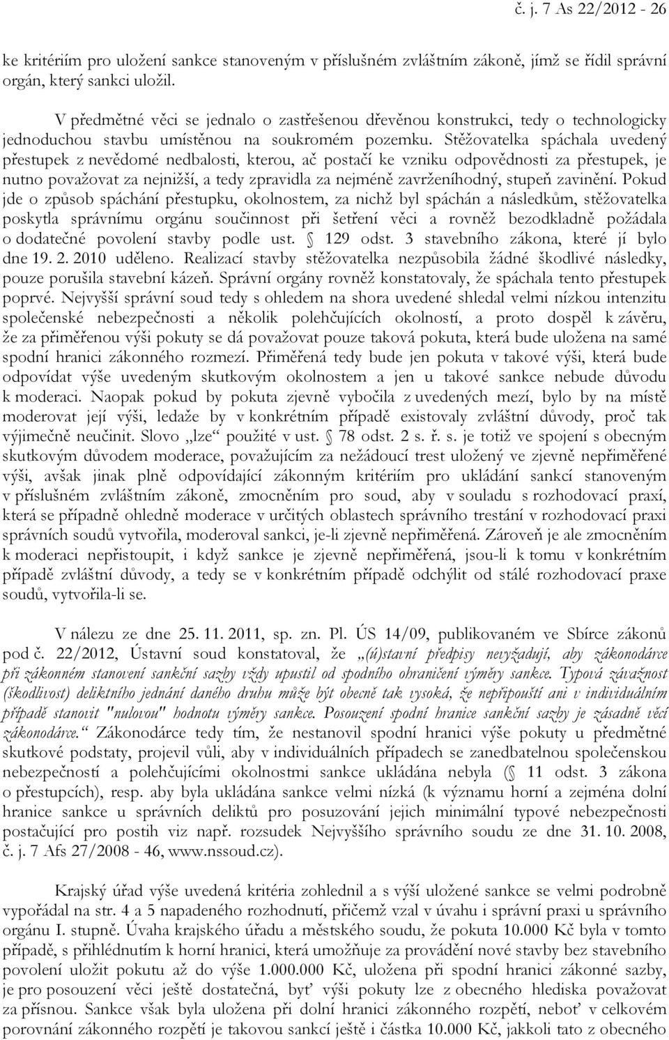 Stěžovatelka spáchala uvedený přestupek z nevědomé nedbalosti, kterou, ač postačí ke vzniku odpovědnosti za přestupek, je nutno považovat za nejnižší, a tedy zpravidla za nejméně zavrženíhodný,