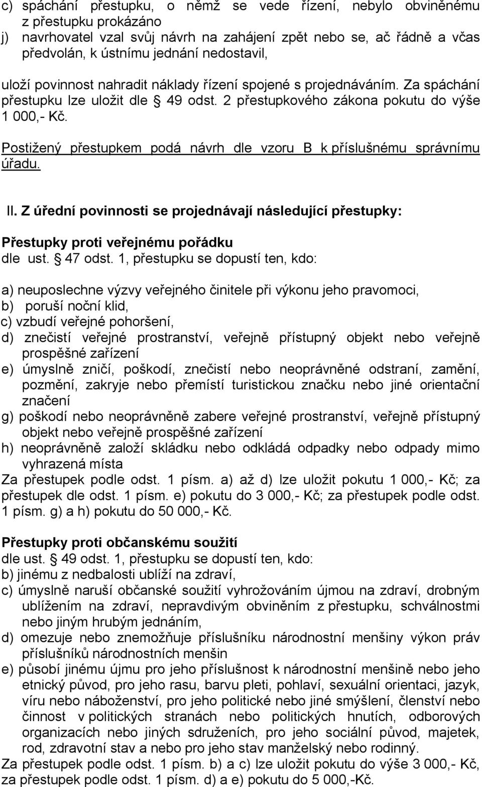 Postižený přestupkem podá návrh dle vzoru B k příslušnému správnímu úřadu. II. Z úřední povinnosti se projednávají následující přestupky: Přestupky proti veřejnému pořádku dle ust. 47 odst.