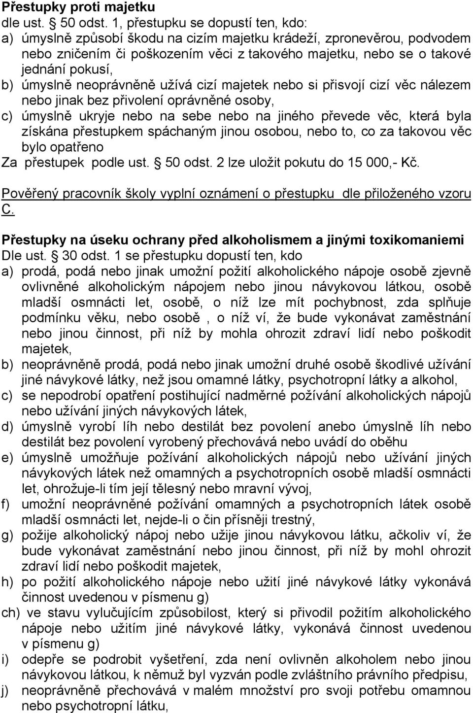 úmyslně neoprávněně užívá cizí majetek nebo si přisvojí cizí věc nálezem nebo jinak bez přivolení oprávněné osoby, c) úmyslně ukryje nebo na sebe nebo na jiného převede věc, která byla získána