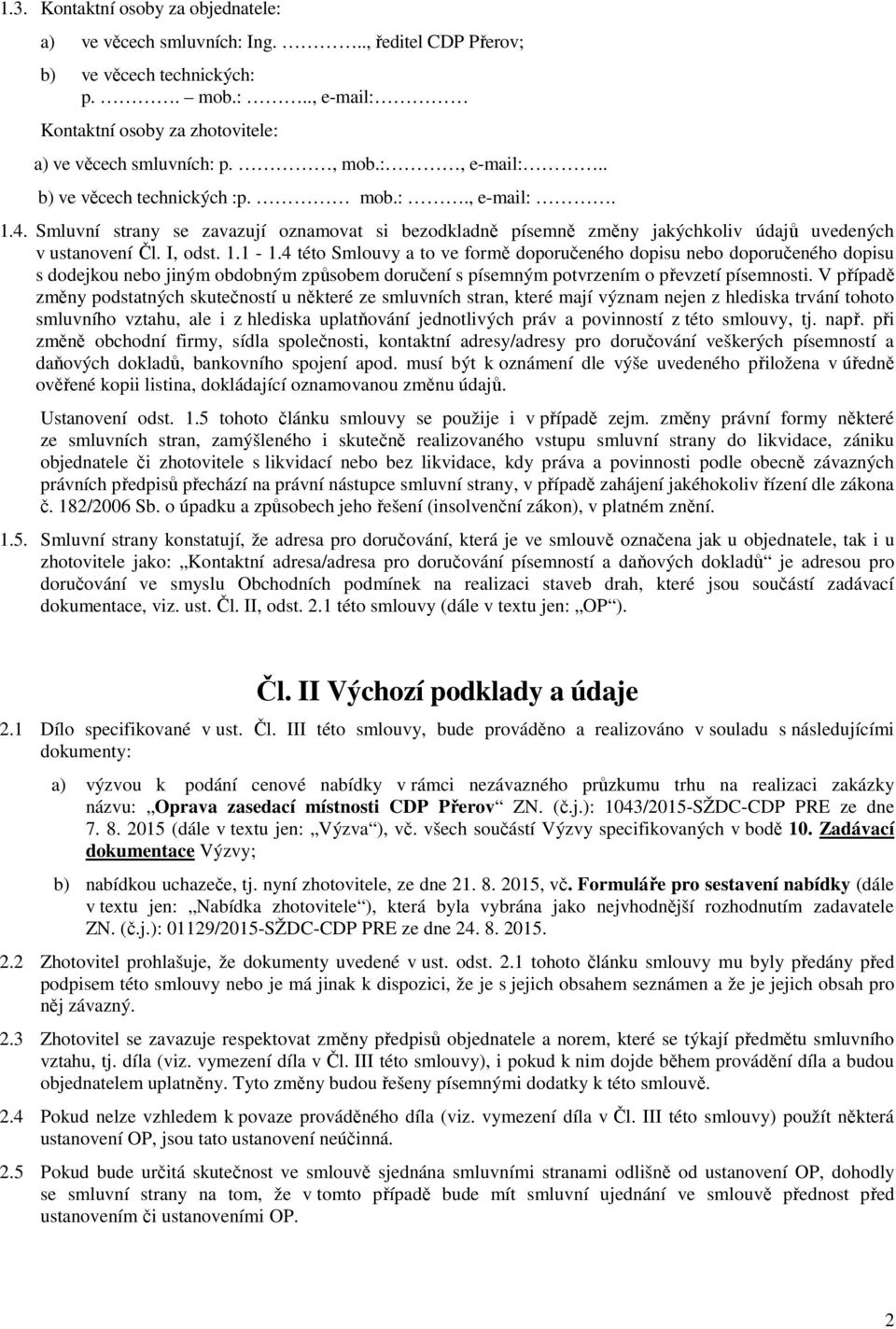 4 této Smlouvy a to ve formě doporučeného dopisu nebo doporučeného dopisu s dodejkou nebo jiným obdobným způsobem doručení s písemným potvrzením o převzetí písemnosti.