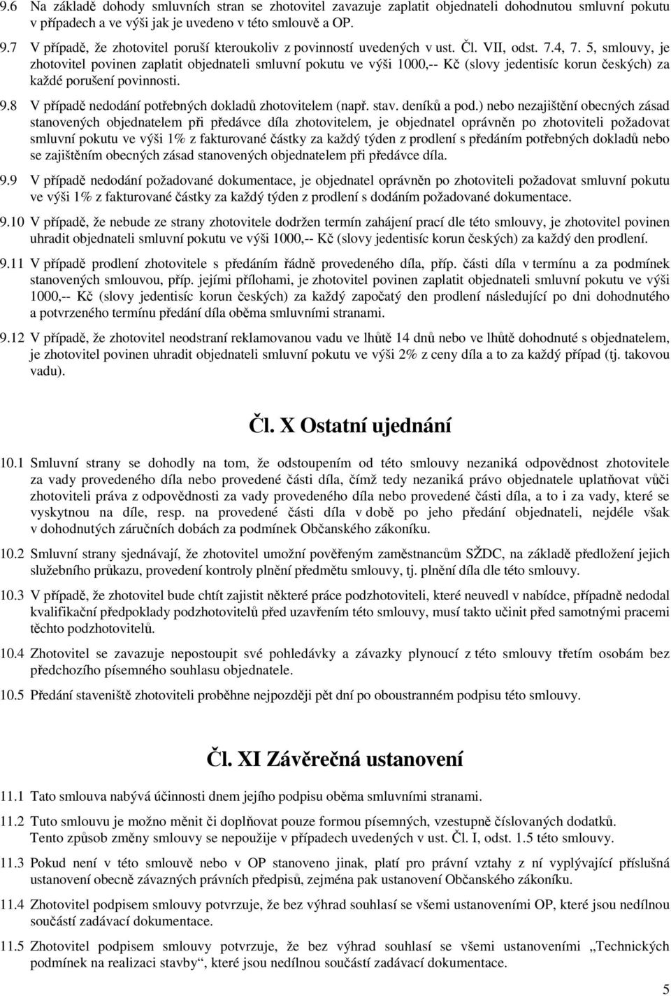 5, smlouvy, je zhotovitel povinen zaplatit objednateli smluvní pokutu ve výši 1000,-- Kč (slovy jedentisíc korun českých) za každé porušení povinnosti. 9.