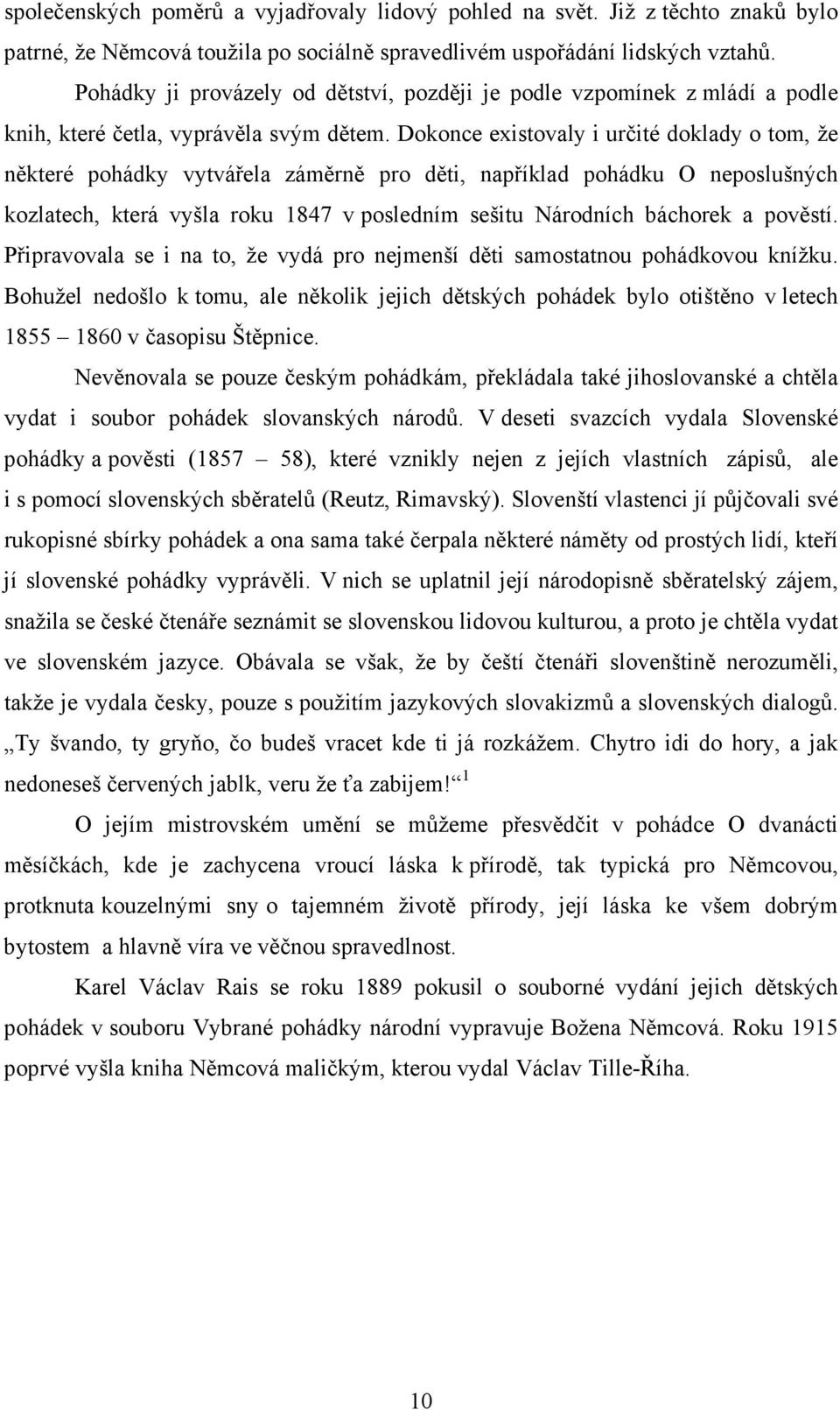 Dokonce existovaly i určité doklady o tom, že některé pohádky vytvářela záměrně pro děti, například pohádku O neposlušných kozlatech, která vyšla roku 1847 v posledním sešitu Národních báchorek a