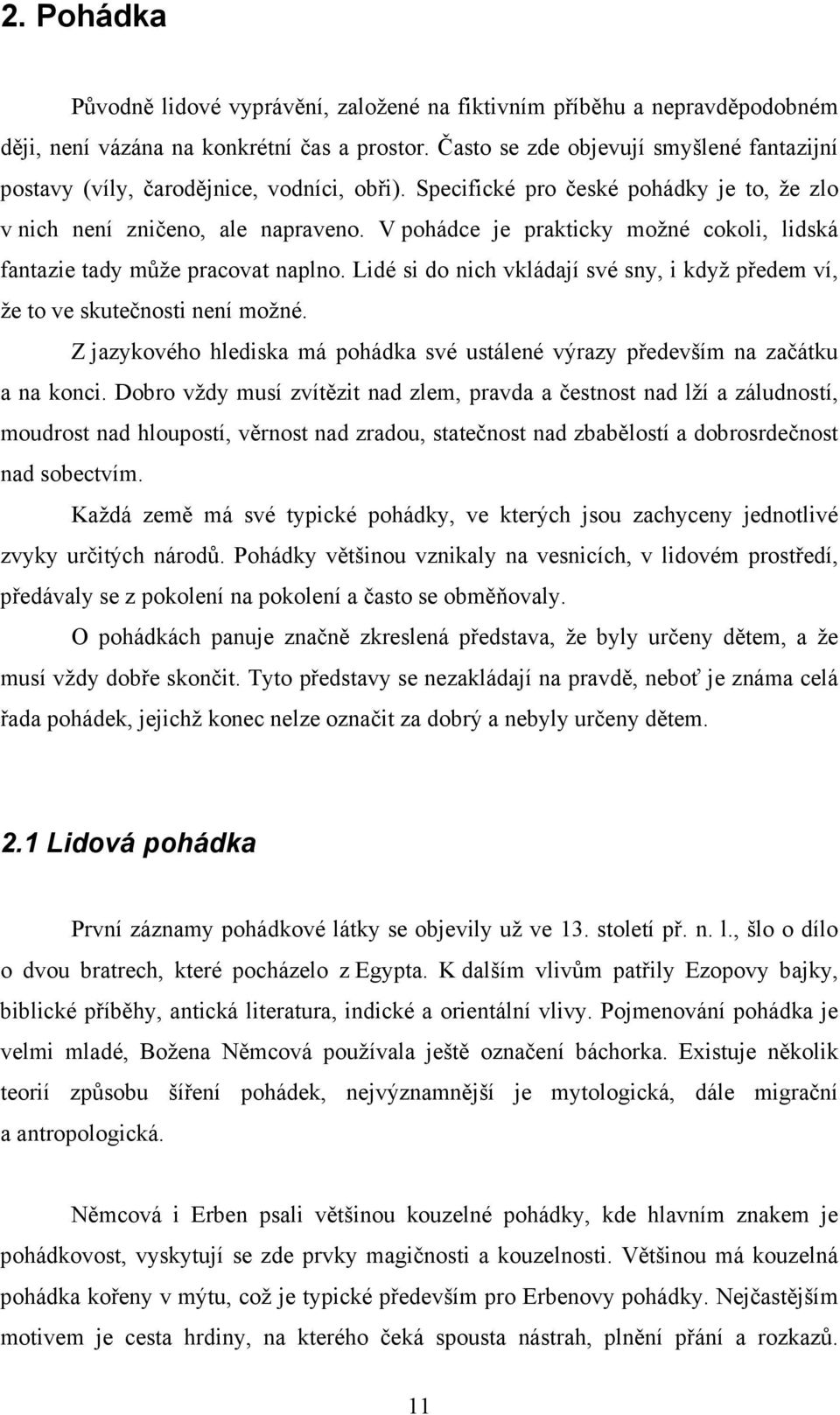 V pohádce je prakticky možné cokoli, lidská fantazie tady může pracovat naplno. Lidé si do nich vkládají své sny, i když předem ví, že to ve skutečnosti není možné.