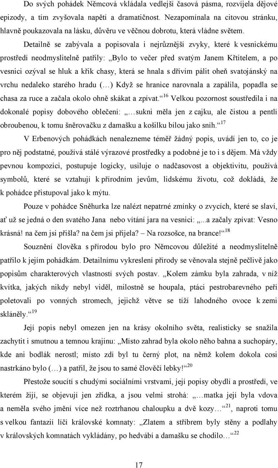 Detailně se zabývala a popisovala i nejrůznější zvyky, které k vesnickému prostředí neodmyslitelně patřily: Bylo to večer před svatým Janem Křtitelem, a po vesnici ozýval se hluk a křik chasy, která