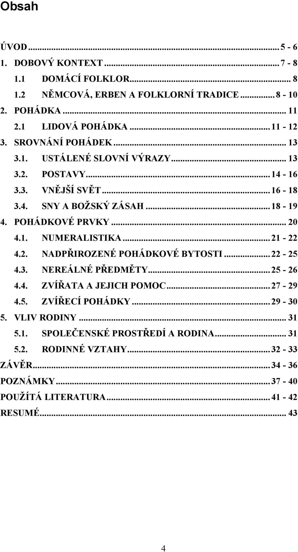 1. NUMERALISTIKA... 21-22 4.2. NADPŘIROZENÉ POHÁDKOVÉ BYTOSTI... 22-25 4.3. NEREÁLNÉ PŘEDMĚTY... 25-26 4.4. ZVÍŘATA A JEJICH POMOC... 27-29 4.5. ZVÍŘECÍ POHÁDKY.