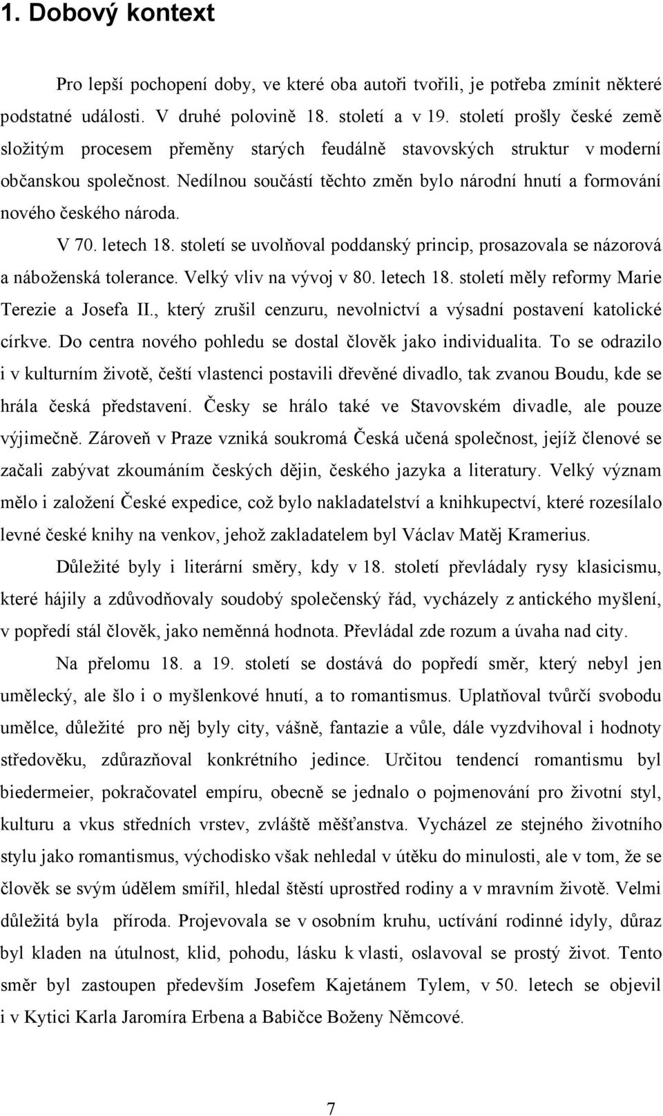 Nedílnou součástí těchto změn bylo národní hnutí a formování nového českého národa. V 70. letech 18. století se uvolňoval poddanský princip, prosazovala se názorová a náboženská tolerance.