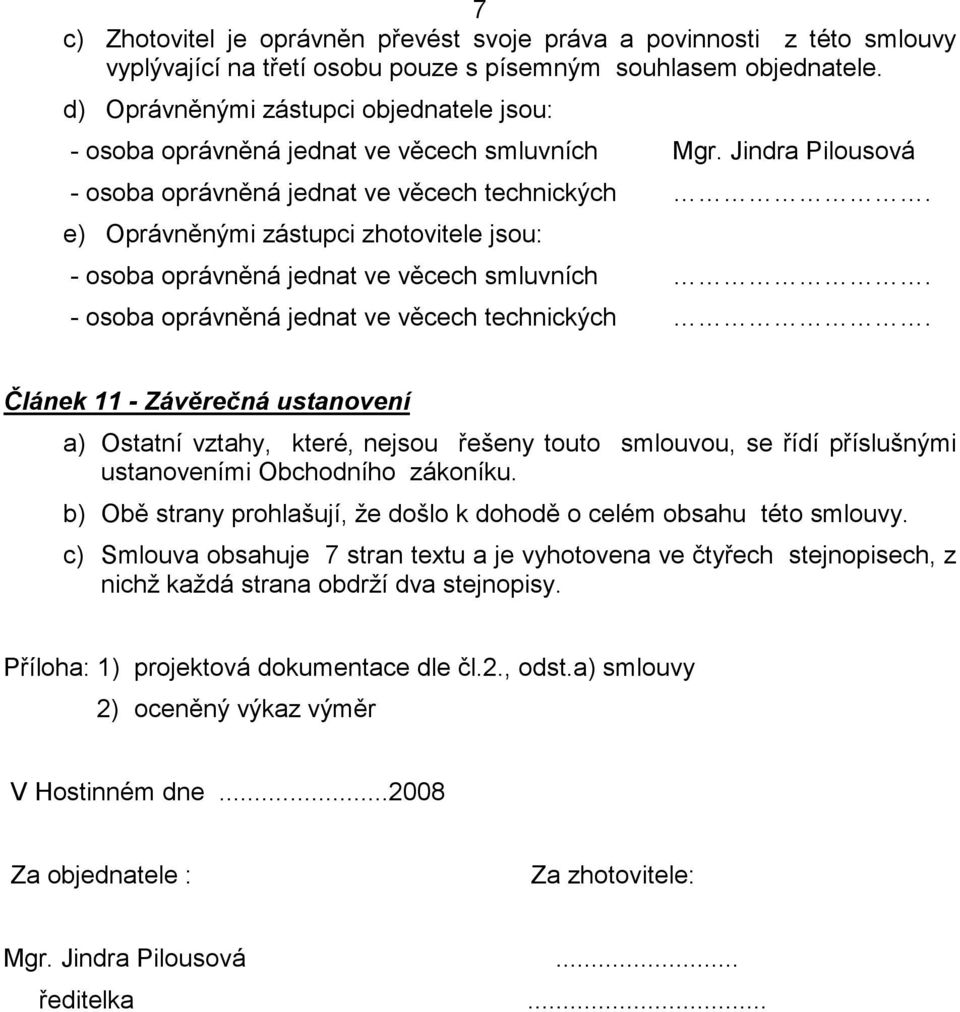 e) Oprávněnými zástupci zhotovitele jsou: - osoba oprávněná jednat ve věcech smluvních. - osoba oprávněná jednat ve věcech technických.