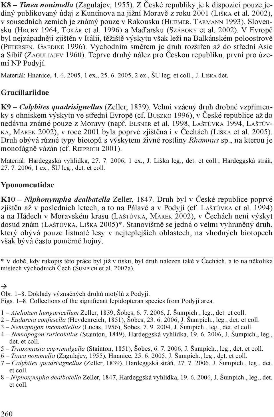 V Evropě byl nejzápadněji zjištěn v Itálii, těžiště výskytu však leží na Balkánském poloostrově (PETERSEN, GAEDIKE 1996).