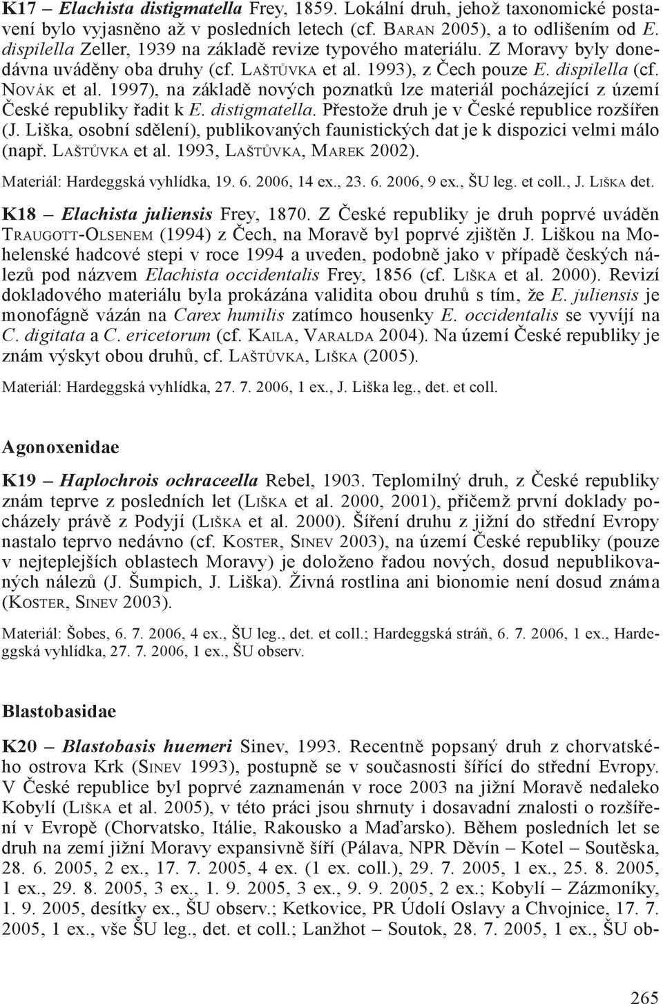 1997), na základě nových poznatků lze materiál pocházející z území České republiky řadit k E. distigmatella. Přestože druh je v České republice rozšířen (J.