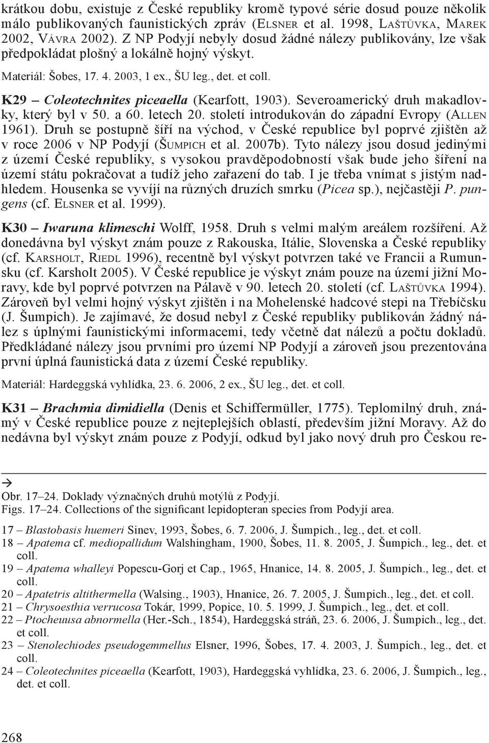 K29 Coleotechnites piceaella (Kearfott, 1903). Severoamerický druh makadlovky, který byl v 50. a 60. letech 20. století introdukován do západní Evropy (ALLEN 1961).