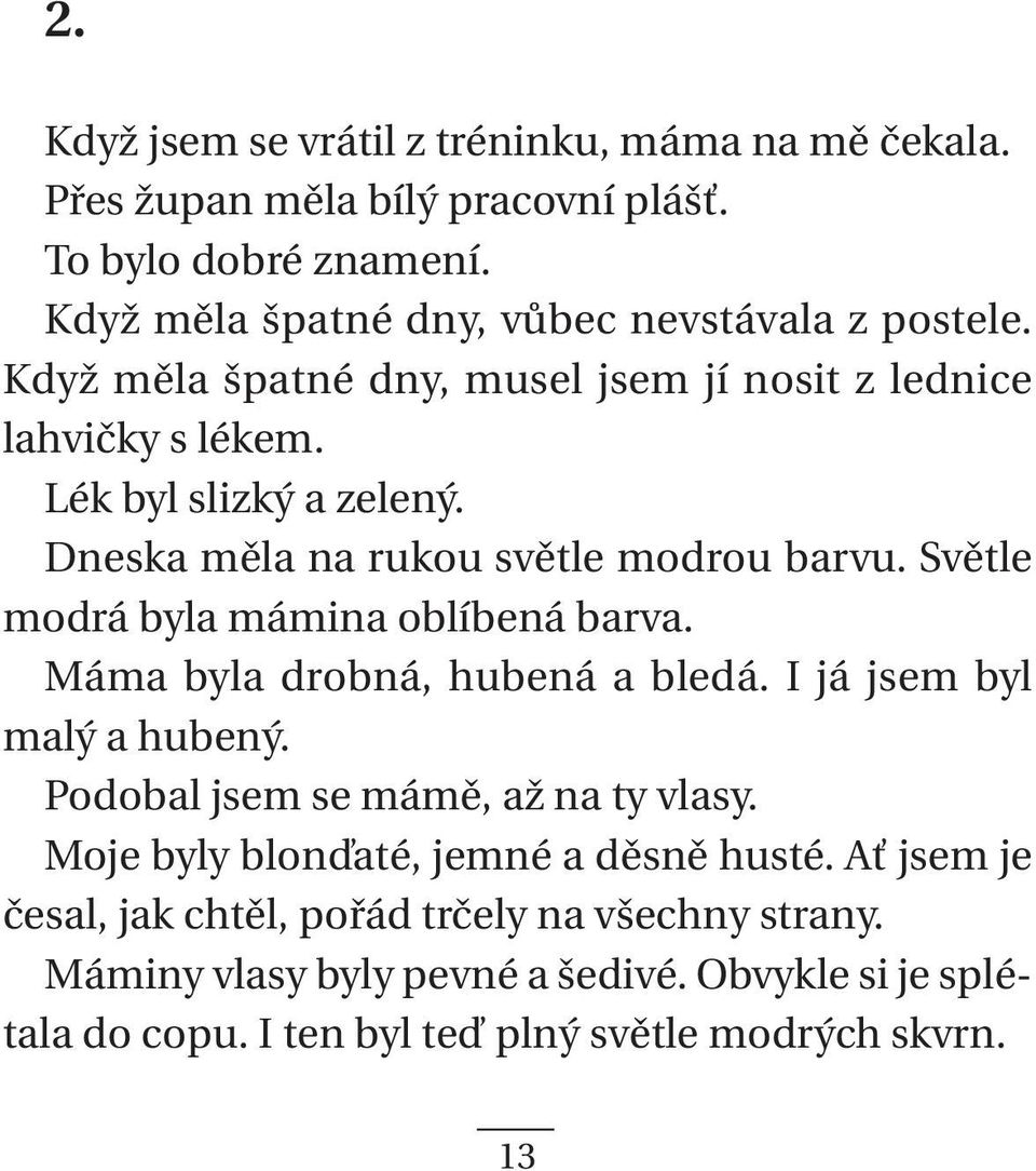 Světle modrá byla mámina oblíbená barva. Máma byla drobná, hubená a bledá. I já jsem byl malý a hubený. Podobal jsem se mámě, až na ty vlasy.