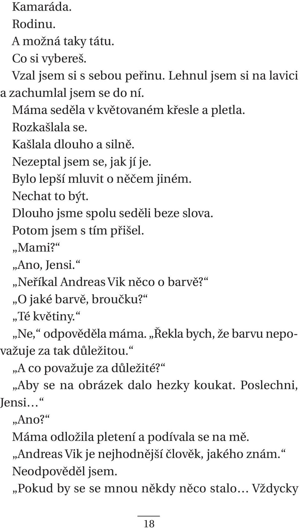 Neříkal Andreas Vik něco o barvě? O jaké barvě, broučku? Té květiny. Ne, odpověděla máma. Řekla bych, že barvu nepovažuje za tak důležitou. A co považuje za důležité?