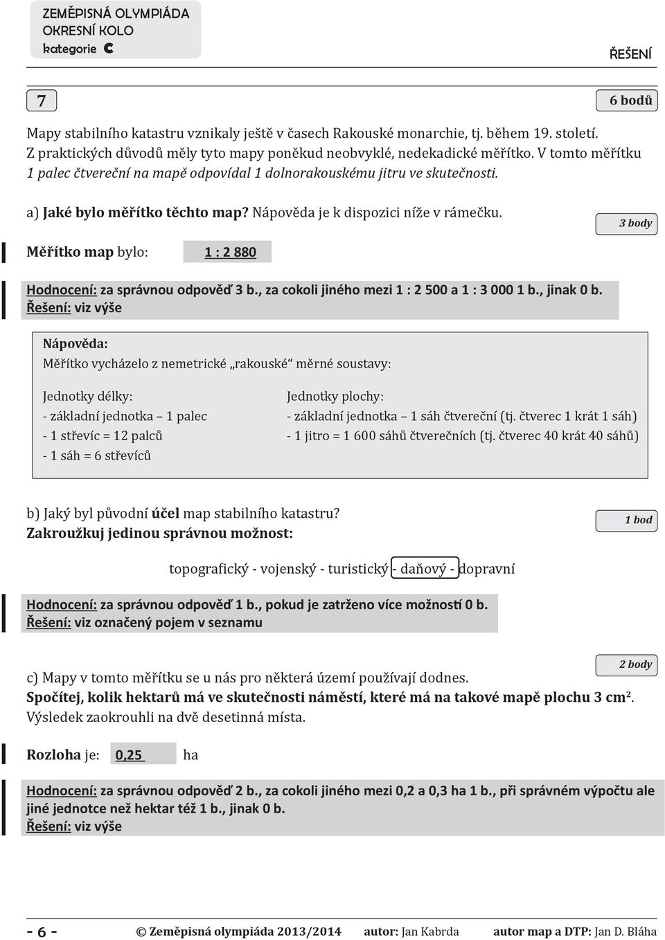3 body Měřítko map bylo: 1 : 2 88 Hodnocení: za správnou odpověď 3 b., za cokoli jiného mezi 1 : 2 a 1 : 3 1 b., jinak b.