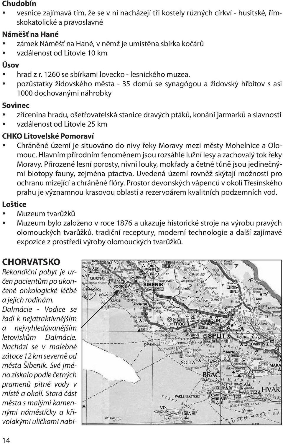 pozůstatky židovského města - 35 domů se synagógou a židovský hřbitov s asi 1000 dochovanými náhrobky Sovinec zřícenina hradu, ošetřovatelská stanice dravých ptáků, konání jarmarků a slavností