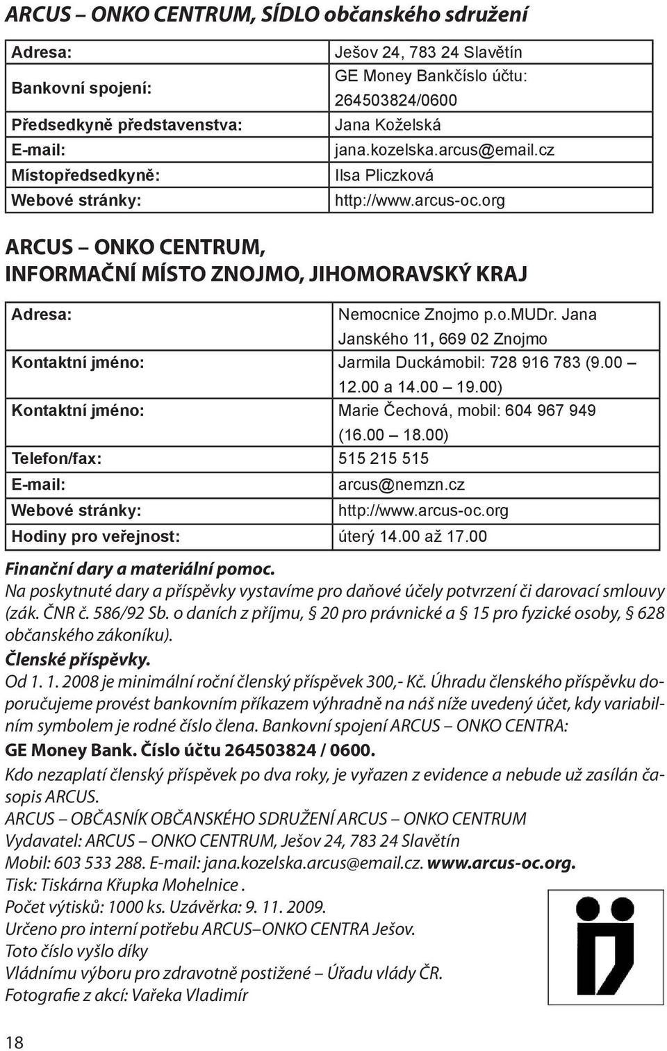 Jana Janského 11, 669 02 Znojmo Kontaktní jméno: Jarmila Duckámobil: 728 916 783 (9.00 12.00 a 14.00 19.00) Kontaktní jméno: Marie Čechová, mobil: 604 967 949 (16.00 18.