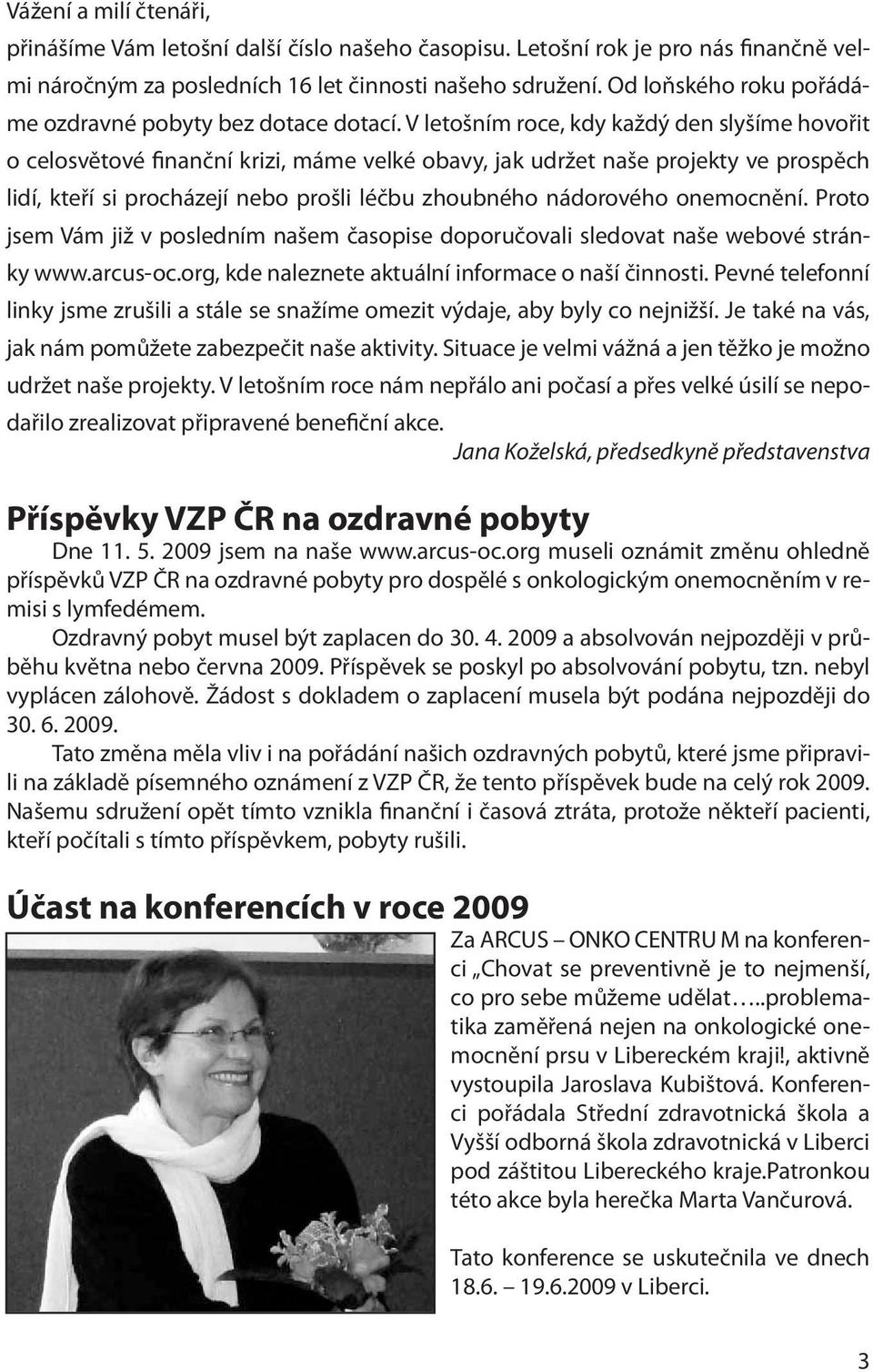 V letošním roce, kdy každý den slyšíme hovořit o celosvětové finanční krizi, máme velké obavy, jak udržet naše projekty ve prospěch lidí, kteří si procházejí nebo prošli léčbu zhoubného nádorového