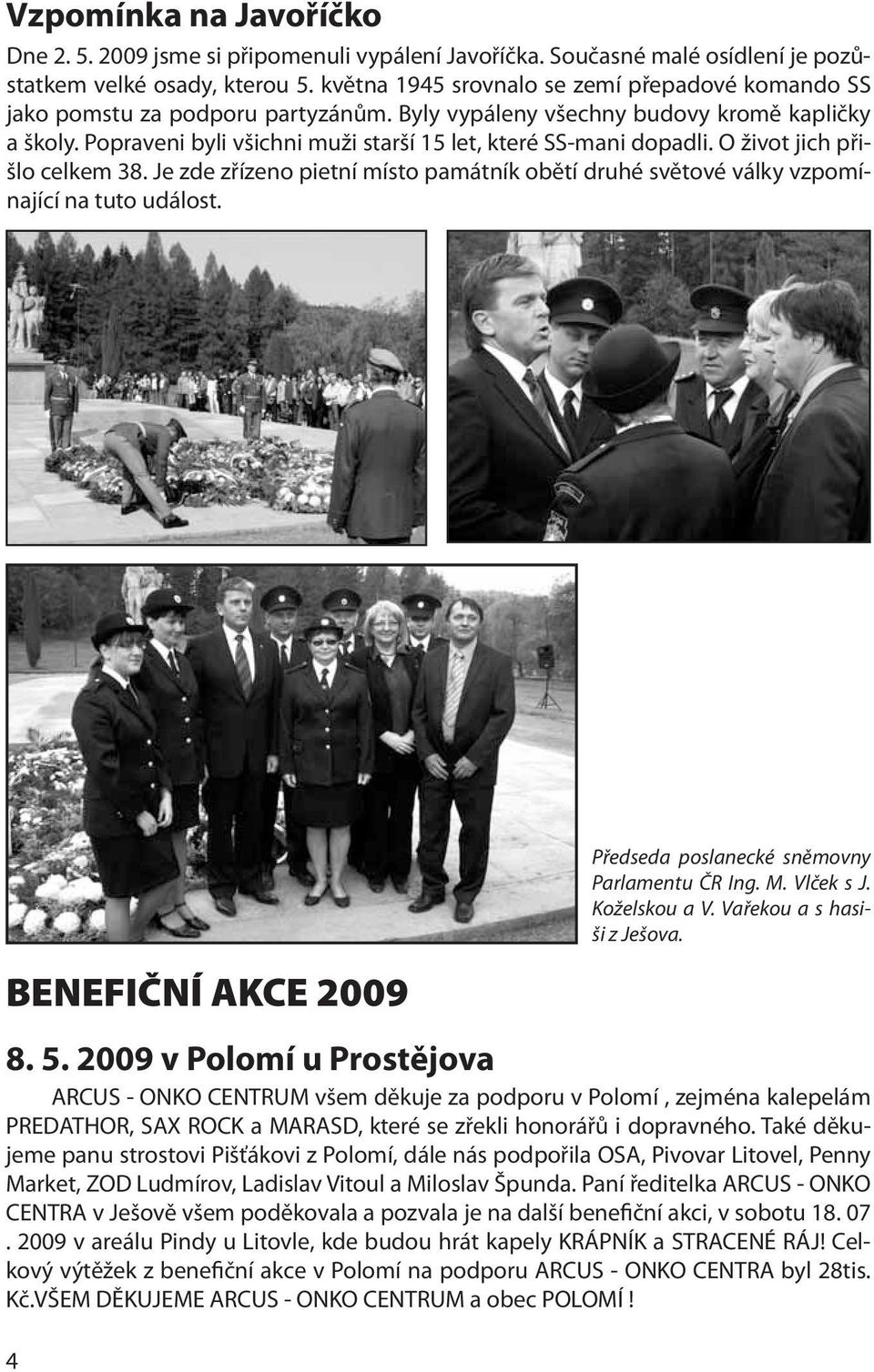 Popraveni byli všichni muži starší 15 let, které SS-mani dopadli. O život jich přišlo celkem 38. Je zde zřízeno pietní místo památník obětí druhé světové války vzpomínající na tuto událost.