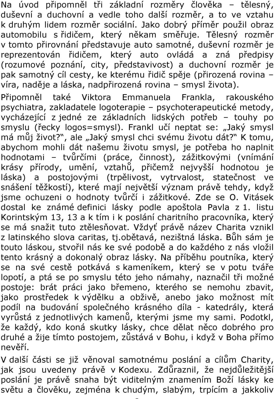 Tělesný rozměr v tomto přirovnání představuje auto samotné, duševní rozměr je reprezentován řidičem, který auto ovládá a zná předpisy (rozumové poznání, city, představivost) a duchovní rozměr je pak