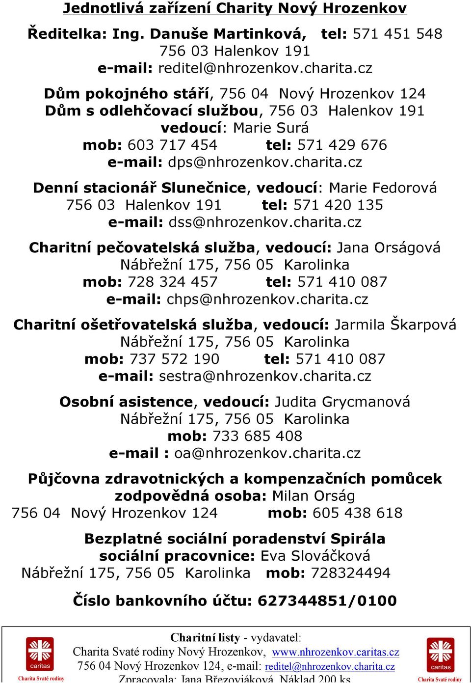 cz Denní stacionář Slunečnice, vedoucí: Marie Fedorová 756 03 Halenkov 191 tel: 571 420 135 e-mail: dss@nhrozenkov.charita.