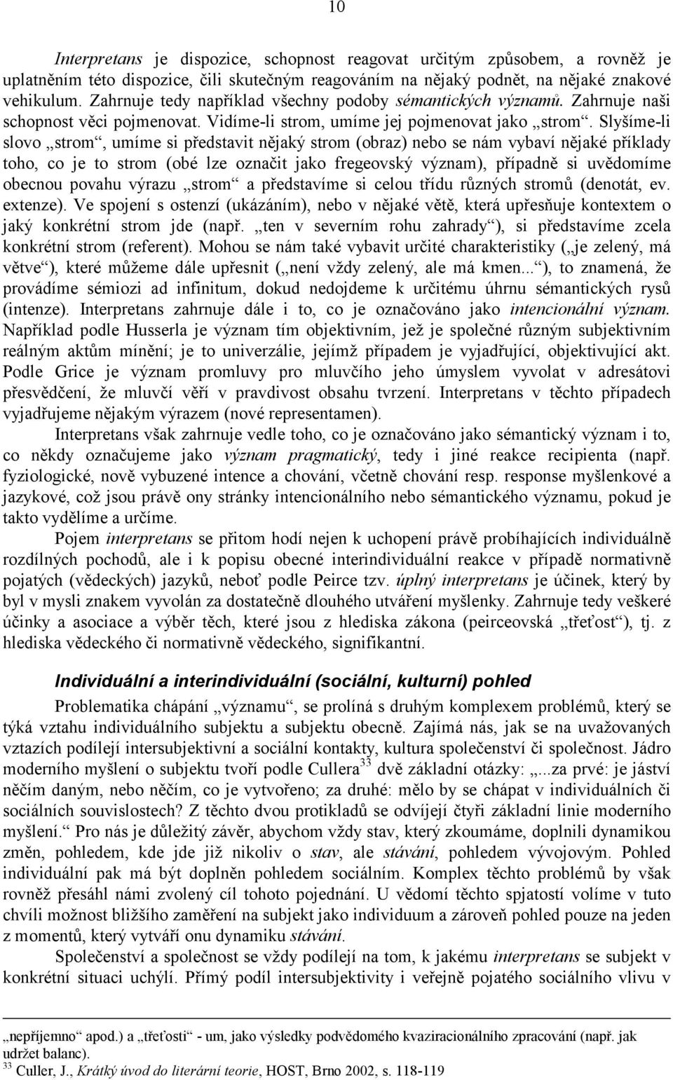 Slyšíme-li slovo strom, umíme si představit nějaký strom (obraz) nebo se nám vybaví nějaké příklady toho, co je to strom (obé lze označit jako fregeovský význam), případně si uvědomíme obecnou povahu