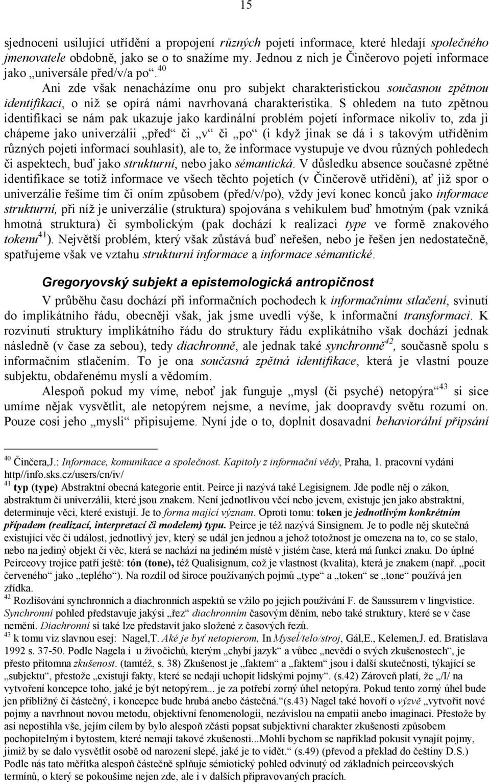 40 Ani zde však nenacházíme onu pro subjekt charakteristickou současnou zpětnou identifikaci, o niž se opírá námi navrhovaná charakteristika.