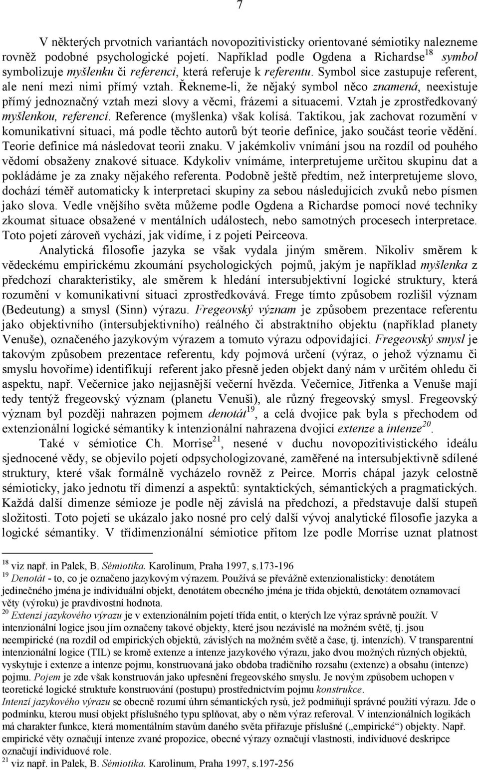 Řekneme-li, že nějaký symbol něco znamená, neexistuje přímý jednoznačný vztah mezi slovy a věcmi, frázemi a situacemi. Vztah je zprostředkovaný myšlenkou, referencí. Reference (myšlenka) však kolísá.