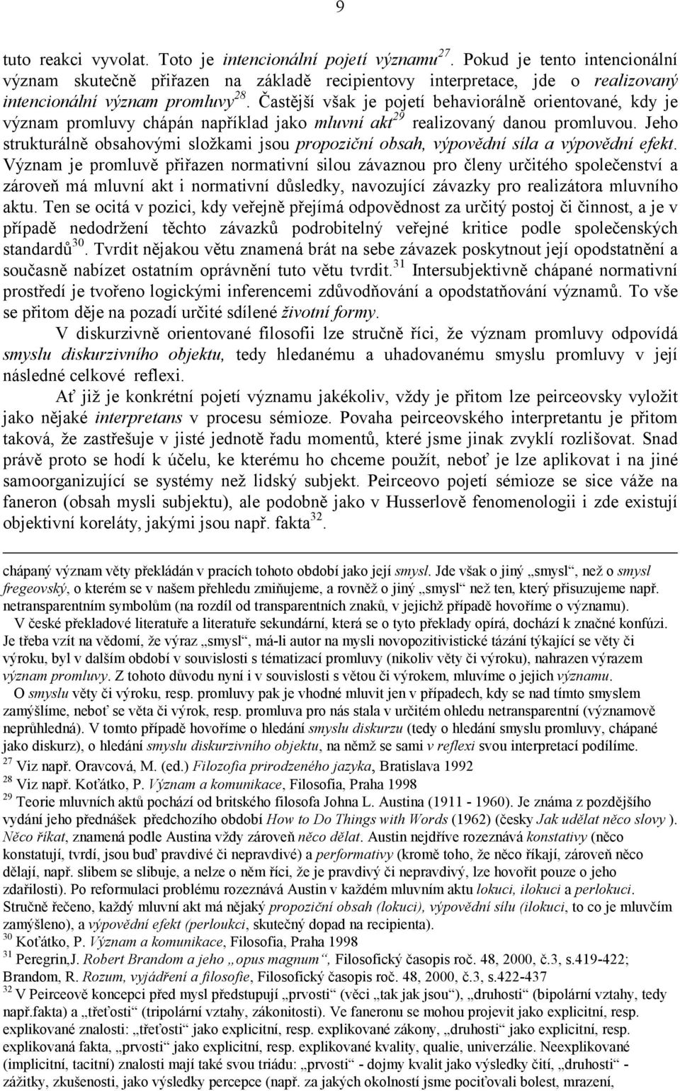 Častější však je pojetí behaviorálně orientované, kdy je význam promluvy chápán například jako mluvní akt 29 realizovaný danou promluvou.