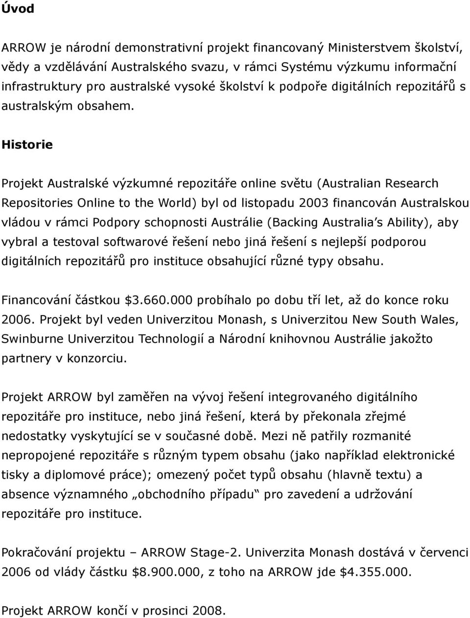 Historie Projekt Australské výzkumné repozitáře online světu (Australian Research Repositories Online to the World) byl od listopadu 2003 financován Australskou vládou v rámci Podpory schopnosti