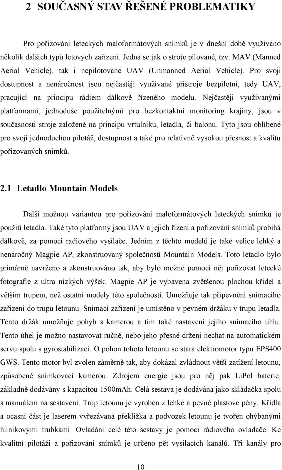 Pro svoji dostupnost a nenáročnost jsou nejčastěji využívané přístroje bezpilotní, tedy UAV, pracující na principu rádiem dálkově řízeného modelu.