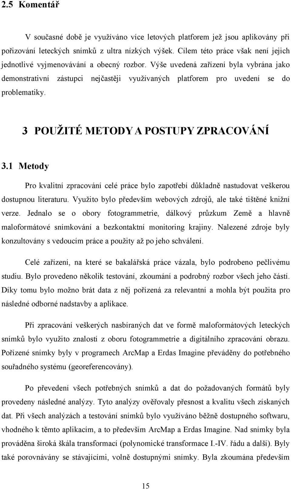 Výše uvedená zařízení byla vybrána jako demonstrativní zástupci nejčastěji využívaných platforem pro uvedení se do problematiky. 3 POUŽITÉ METODY A POSTUPY ZPRACOVÁNÍ 3.