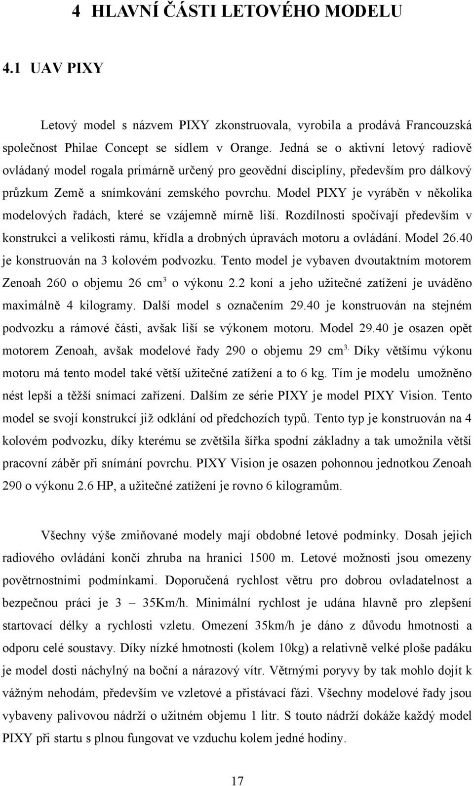 Model PIXY je vyráběn v několika modelových řadách, které se vzájemně mírně liší. Rozdílnosti spočívají především v konstrukci a velikosti rámu, křídla a drobných úpravách motoru a ovládání. Model 26.