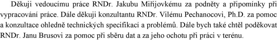 Dále děkuji konzultantu RNDr. Vilému Pechanocovi, Ph.D. za pomoc a konzultace ohledně technických specifikací a problémů.