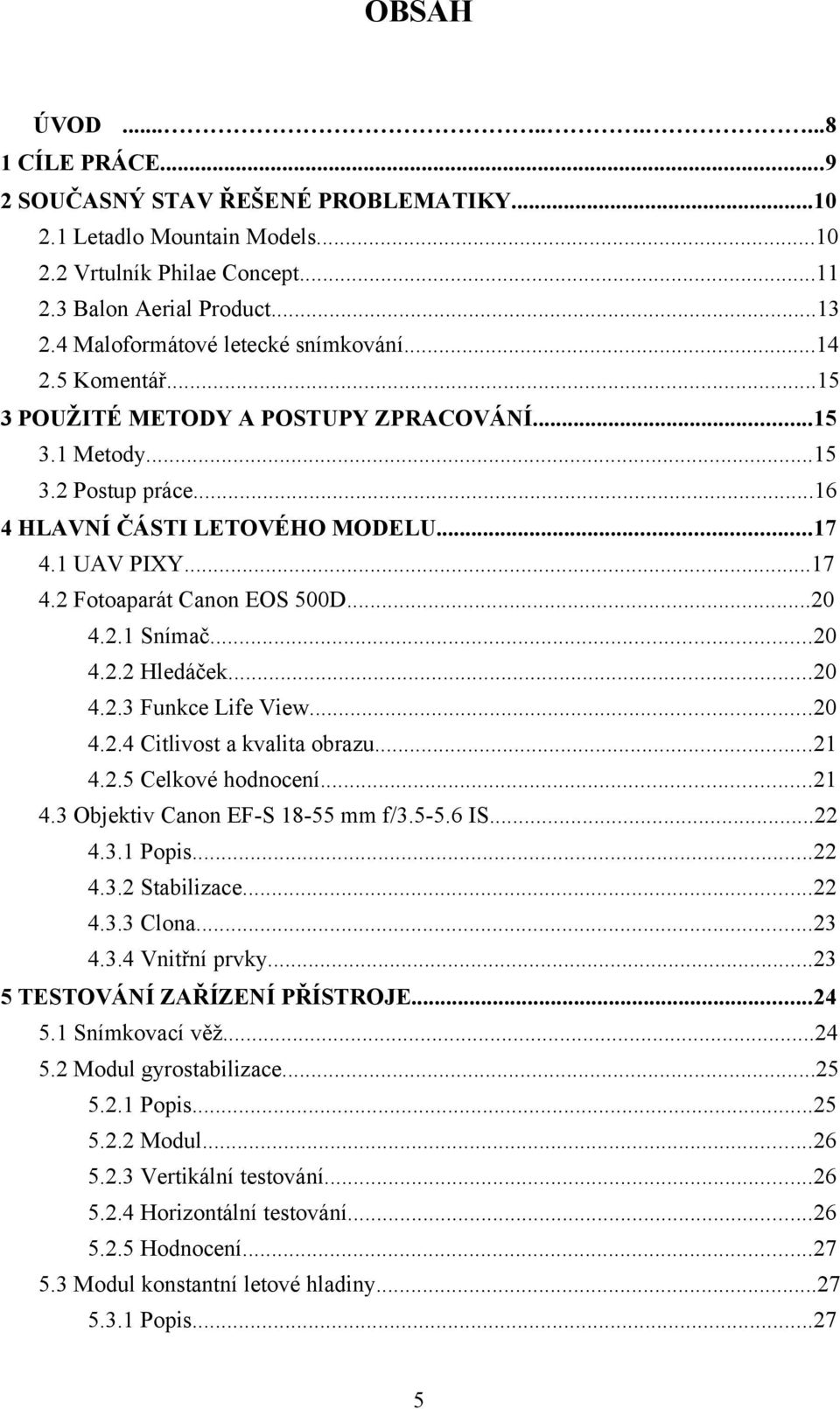 1 UAV PIXY...17 4.2 Fotoaparát Canon EOS 500D...20 4.2.1 Snímač...20 4.2.2 Hledáček...20 4.2.3 Funkce Life View...20 4.2.4 Citlivost a kvalita obrazu...21 4.2.5 Celkové hodnocení...21 4.3 Objektiv Canon EF-S 18-55 mm f/3.