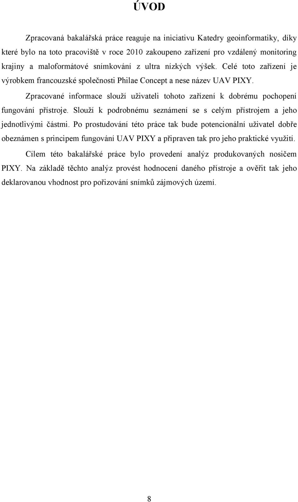 Zpracované informace slouží uživateli tohoto zařízení k dobrému pochopení fungování přístroje. Slouží k podrobnému seznámení se s celým přístrojem a jeho jednotlivými částmi.